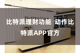 比特派理财功能 动作比特派APP官方