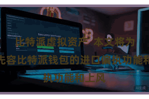 比特派虚拟资产 本文将为宇宙先容比特派钱包的进口偏执功能和上风
