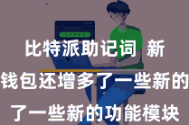 比特派助记词  新版比特派钱包还增多了一些新的功能模块