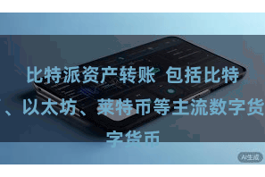 比特派资产转账 包括比特币、以太坊、莱特币等主流数字货币