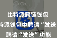 比特派跨链钱包  在比特派钱包中聘请“发送”功能