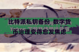比特派私钥备份  数字货币治理变得愈发焦虑