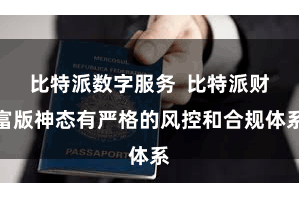 比特派数字服务  比特派财富版神态有严格的风控和合规体系