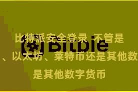 比特派安全登录  不管是比特币、以太坊、莱特币还是其他数字货币